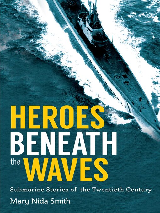 Title details for Heroes Beneath the Waves: True Submarine Stories of the Twentieth Century by Mary Nida Smith - Available